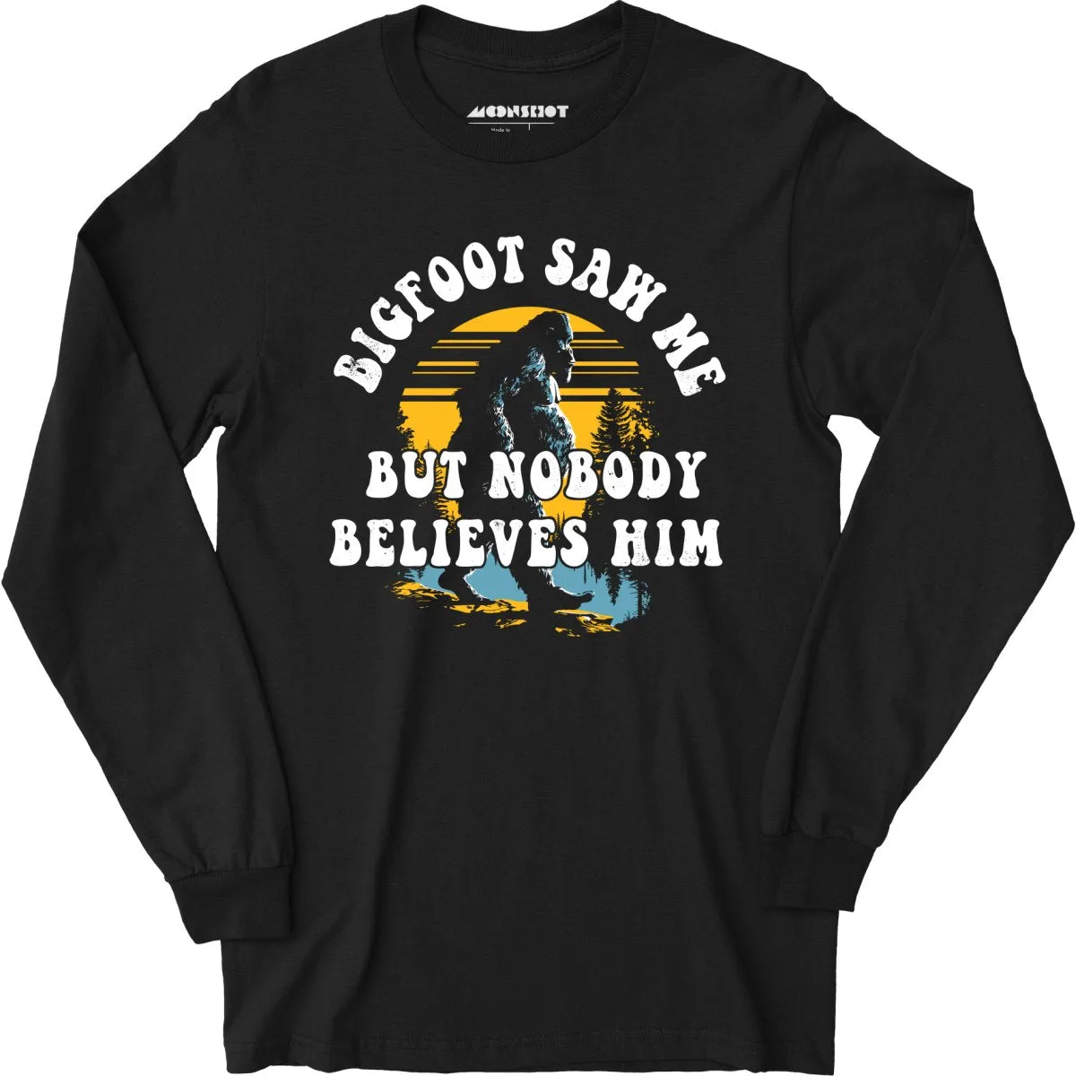 Bigfoot Saw Me But Nobody Believes Him - Long Sleeve T-Shirt