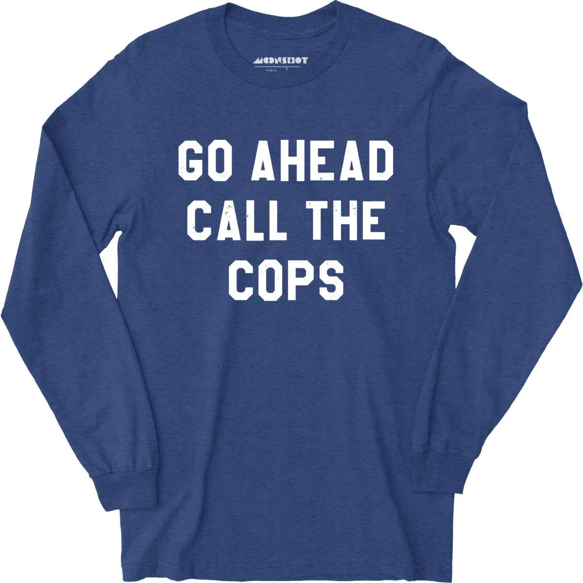 Go Ahead Call The Cops - Long Sleeve T-Shirt