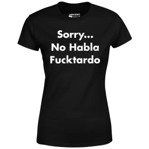 Sorry... No Habla Fucktardo - Women's T-Shirt