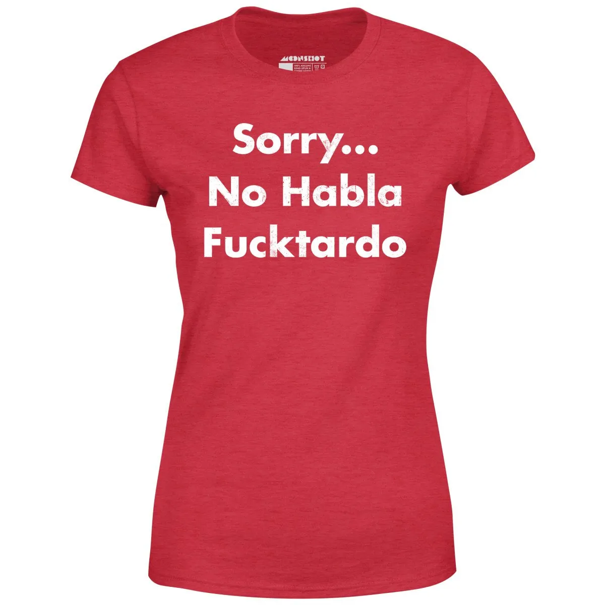 Sorry... No Habla Fucktardo - Women's T-Shirt